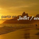 Où voyager en Juillet et Août? Inspirations et budget